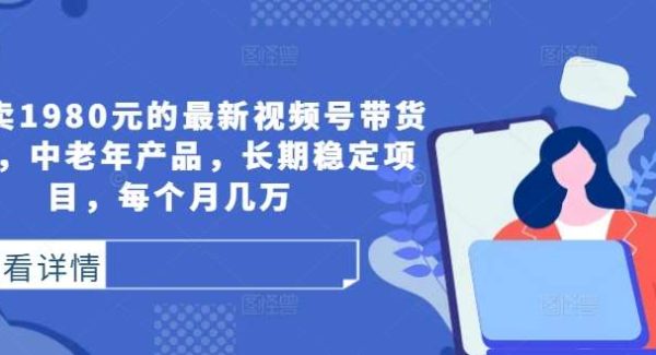 最新视频号带货教程：中老年产品市场，长期稳定高利润项目