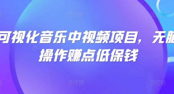 可视化音乐中视频项目，无脑操作赚点低保钱