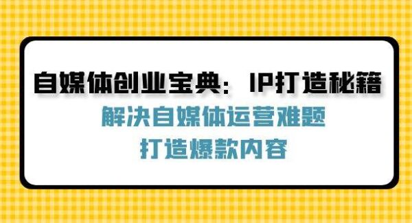 自媒体创业宝典：IP打造秘籍：解决自媒体运营难题，打造爆款内容