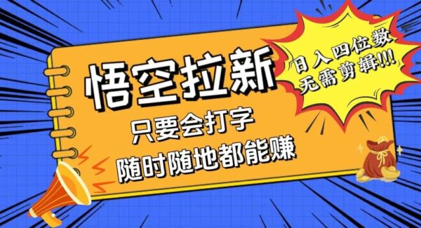 会打字就能赚，悟空拉新最新玩法，日入四位数，无需作品，小白也能当天收益