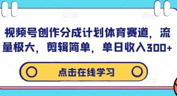 视频号体育赛道：创作分成计划，流量大，剪辑简单，日收入轻松300+