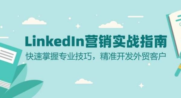 LinkedIn 营销实战指南：快速掌握专业技巧，精准开发外贸客户