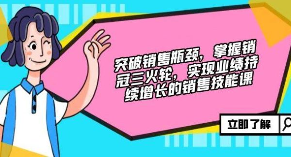 突破销售瓶颈，掌握销冠三火轮，实现业绩持续增长的销售技能课