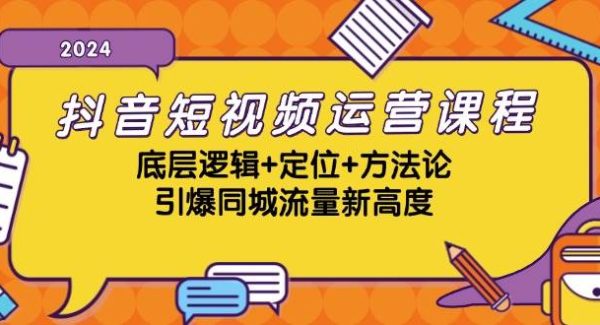 抖音短视频运营课程，底层逻辑+定位+方法论，引爆同城流量新高度