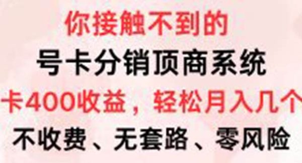 号卡分销顶商系统，单卡400+收益。0门槛免费领，月入几W超轻松！