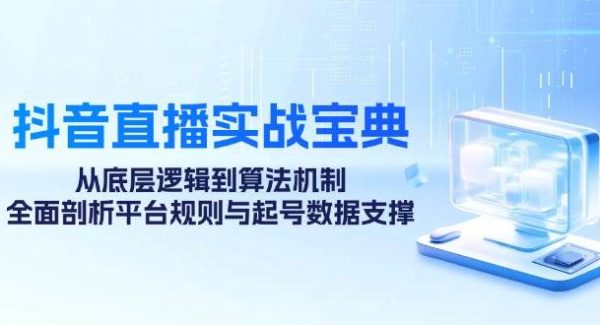 抖音直播实战宝典：从底层逻辑到算法机制，全面剖析平台规则与起号数据支撑