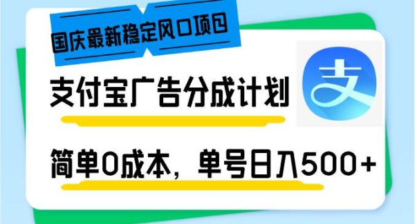 国庆最新稳定风口项目，支付宝广告分成计划，简单0成本，单号日入500+