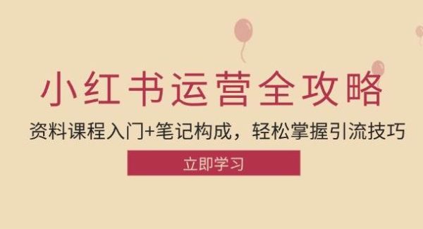 小红书运营引流全攻略：资料课程入门+笔记构成，轻松掌握引流技巧