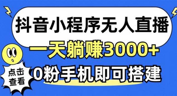 抖音小程序无人直播，一天躺赚3000+，0粉手机可搭建，不违规不限流，小…