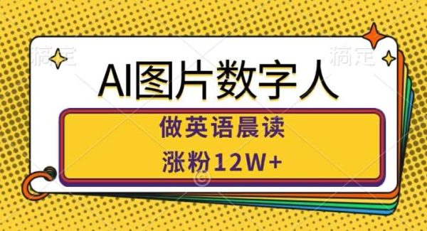 AI图片数字人做英语晨读，涨粉12W+，市场潜力巨大