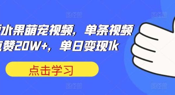 可爱水果萌宠视频，单条视频点赞20W+，单日变现1k