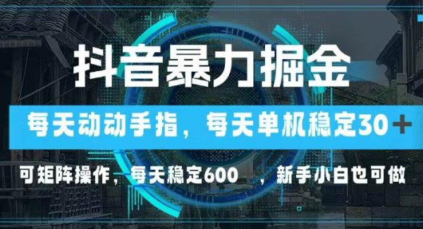 抖音暴力掘金，动动手指就可以，单机30+，可矩阵操作，每天稳定600+，…