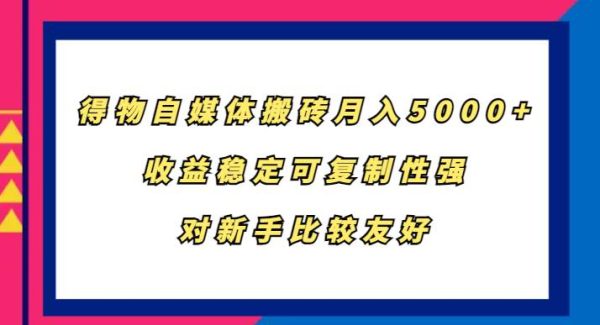 得物自媒体搬砖，月入5000+，收益稳定可复制性强，对新手比较友好