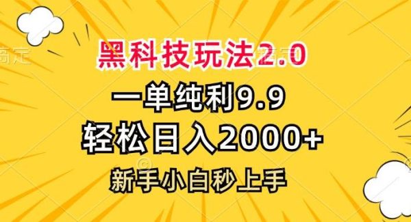 黑科技玩法2.0，一单9.9，轻松日入2000+，新手小白秒上手