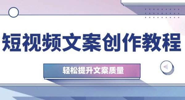 短视频文案创作教程：从钉子思维到实操结构整改，轻松提升文案质量