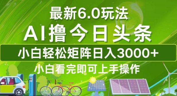 今日头条最新6.0玩法，轻松矩阵日入3000+