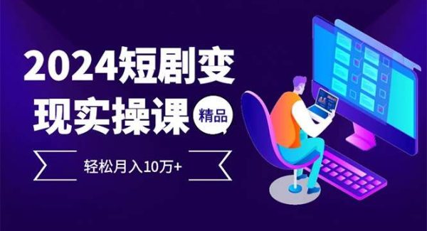 2024最火爆的项目短剧变现轻松月入10万+