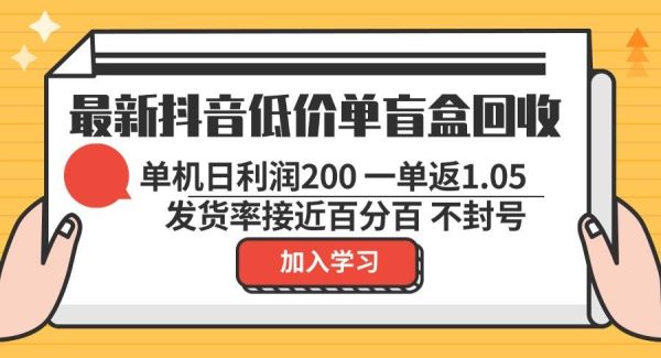 最新抖音低价单盲盒回收 一单1.05 单机日利润200 纯绿色不封号