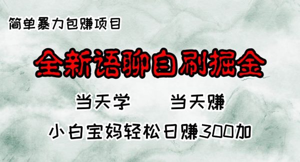 全新语聊自刷掘金项目，当天见收益，小白宝妈每日轻松包赚300+