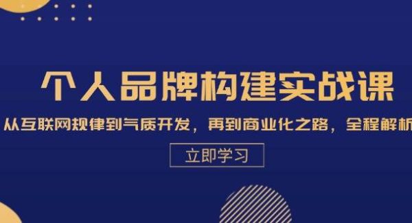 个人品牌构建实战课：从互联网规律到气质开发，再到商业化之路，全程解析