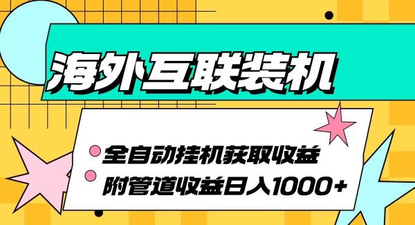 海外互联装机全自动运行获取收益、附带管道收益轻松日入1000+