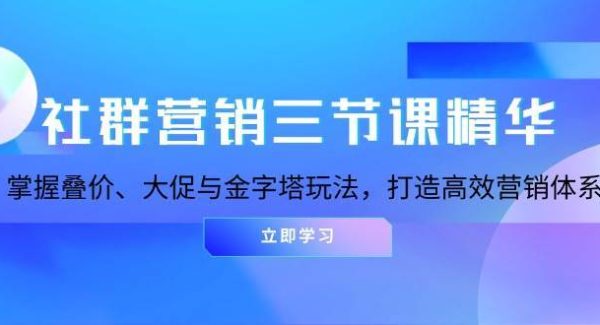 社群营销三节课精华：掌握叠价、大促与金字塔玩法，打造高效营销体系