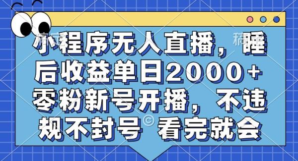 小程序无人直播，睡后收益单日2000+ 零粉新号开播，不违规不封号 看完就会