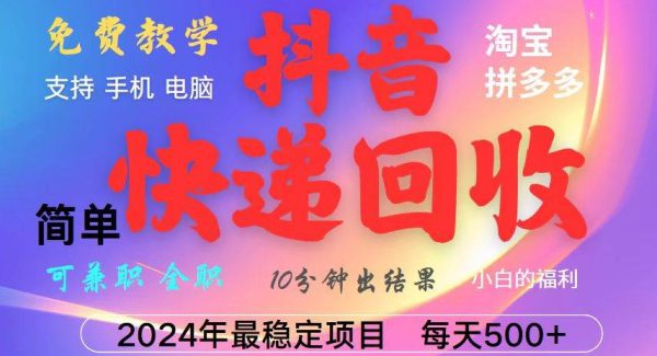 抖音快递回收项目，长期稳定，每天500+，,简单且易上手，可复制可长期