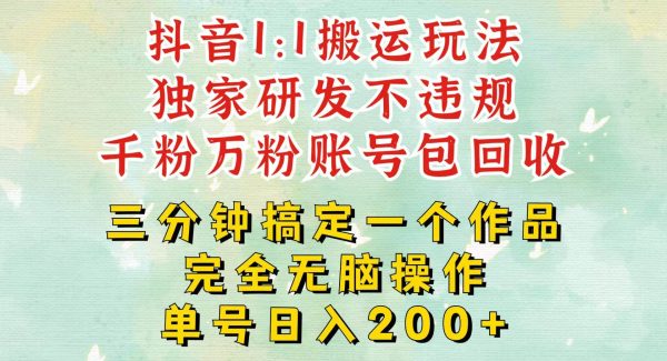 抖音1：1搬运独创顶级玩法！三分钟一条作品！单号每天稳定200+收益，千粉万粉包回收