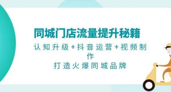 同城门店流量提升秘籍：认知升级+抖音运营+视频制作，打造火爆同城品牌