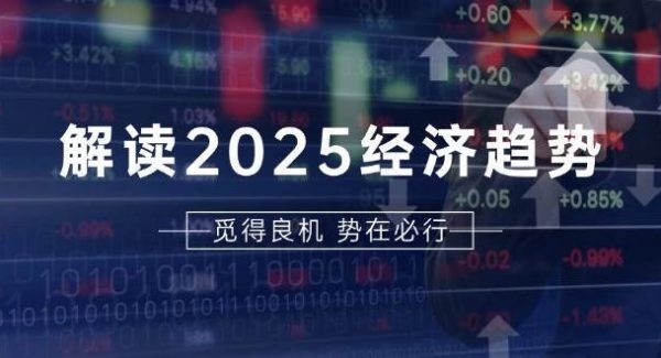 解读2025经济趋势、美股、A港股等资产前景判断，助您抢先布局未来投资