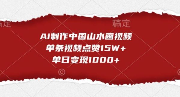 Ai制作中国山水画视频，单条视频点赞15W+，单日变现1000+