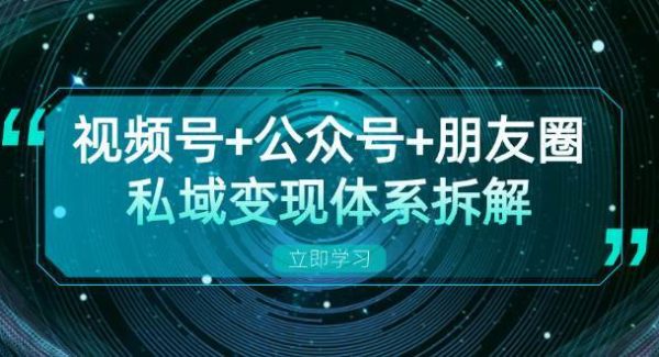 视频号+公众号+朋友圈私域变现体系拆解，全体平台流量枯竭下的应对策略