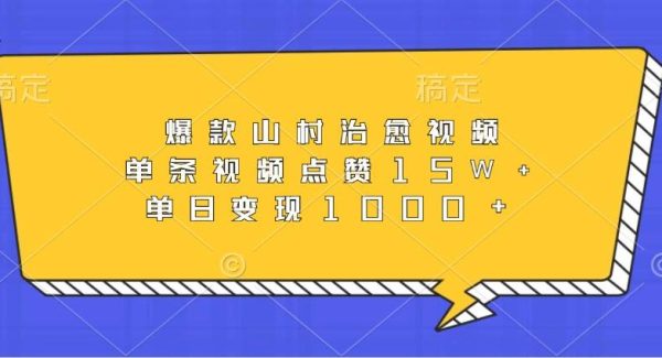 爆款山村治愈视频，单条视频点赞15W+，单日变现1000+