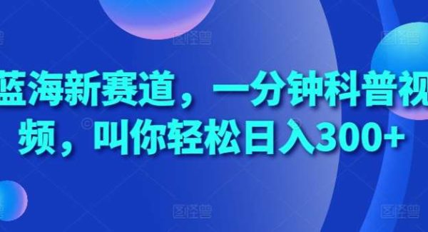 蓝海新赛道，一分钟科普视频，叫你轻松日入300+