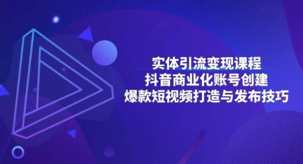 实体引流变现课程；抖音商业化账号创建；爆款短视频打造与发布技巧