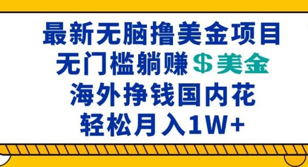 最新海外轻松撸美金项目，无门槛稳赚美金，海外挣钱国内花，月入一万加