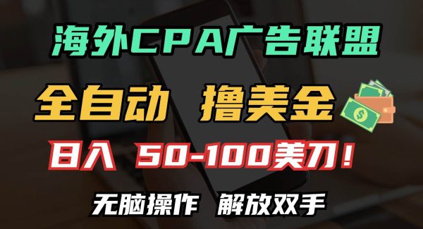 海外CPA全自动撸美金, 日入100＋美金, 无脑操作，解放双手