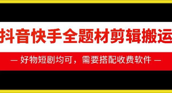 抖音快手全题材剪辑搬运技术，适合好物、短剧等