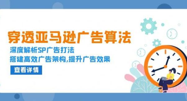 穿透亚马逊广告算法，深度解析SP广告打法，搭建高效广告架构,提升广告效果