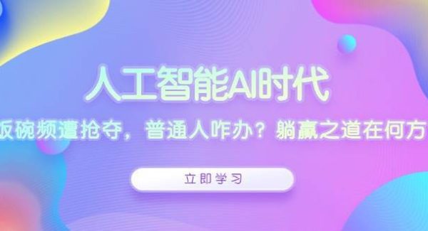 人工智能AI时代，饭碗频遭抢夺，普通人咋办？躺赢之道在何方？