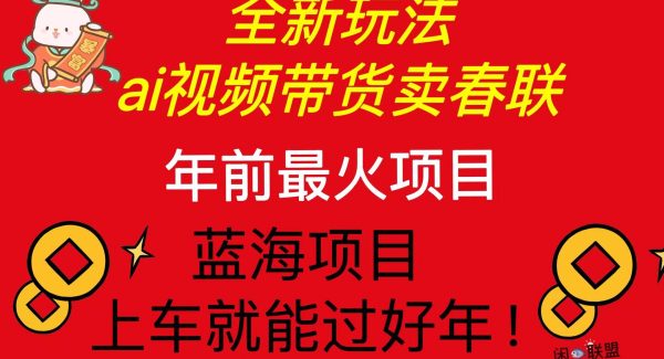 Ai视频带货卖春联全新简单无脑玩法，年前最火爆项目，爆单过好年