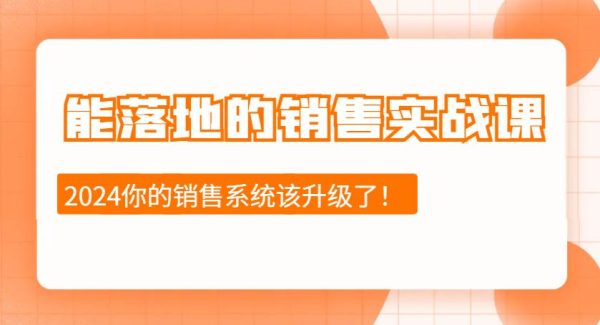 2024能落地的销售实战课：销售十步今天学，明天用，拥抱变化，迎接挑战