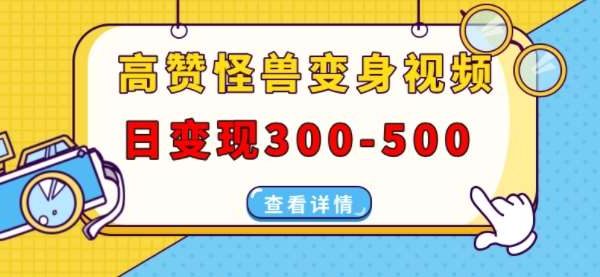 高赞怪兽变身视频制作，日变现300-500，多平台发布(抖音、视频号、小红书)