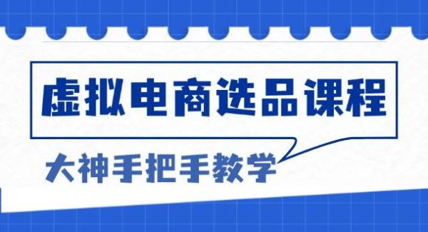 虚拟电商选品课程：解决选品难题，突破产品客单天花板，打造高利润电商