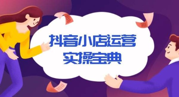 抖音小店运营实操宝典，从入驻到推广，详解店铺搭建及千川广告投放技巧