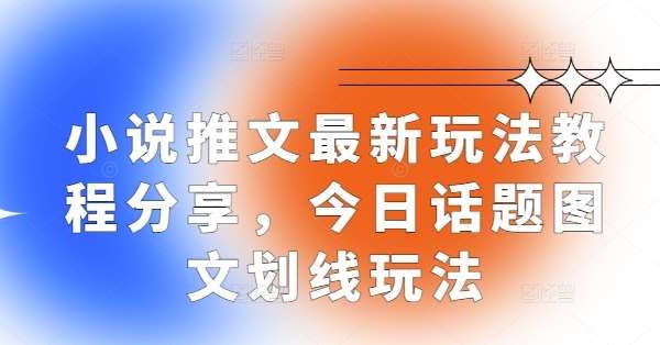 小说推文最新玩法教程分享，今日话题图文划线玩法