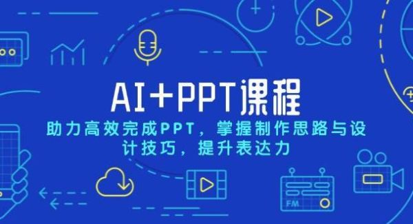 AI+PPT课程，助力高效完成PPT，掌握制作思路与设计技巧，提升表达力