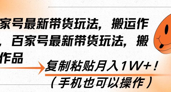 百家号最新带货玩法，搬运作品，复制粘贴月入1W+！（手机也可以操作）