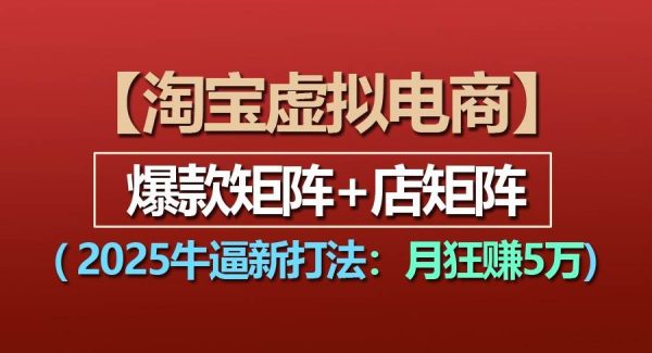 【淘宝虚拟项目】2025牛逼新打法：爆款矩阵+店矩阵，月狂赚5万